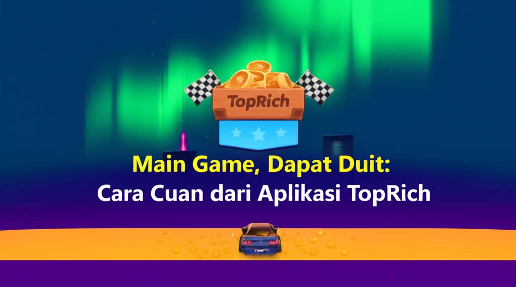 Main Game, Dapat Duit: Cara Cuan dari Aplikasi TopRich